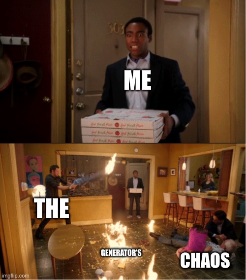 Community Fire Pizza Meme | Me The Generator's Chaos | image tagged in community fire pizza meme | made w/ Imgflip meme maker