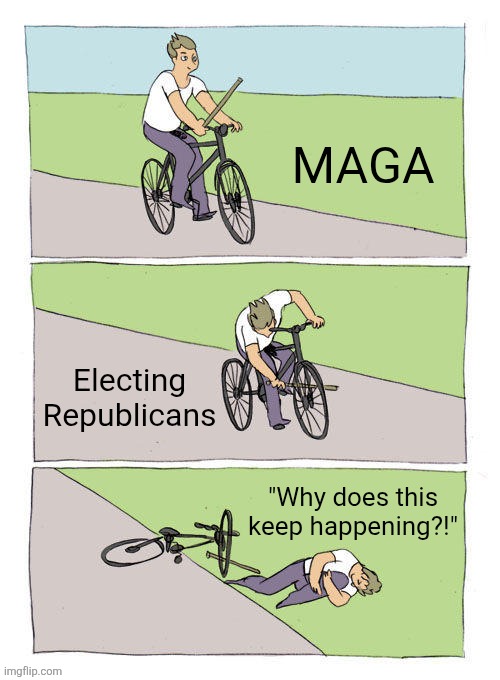 Bike Fall Meme | MAGA; Electing Republicans; "Why does this keep happening?!" | image tagged in memes,bike fall | made w/ Imgflip meme maker