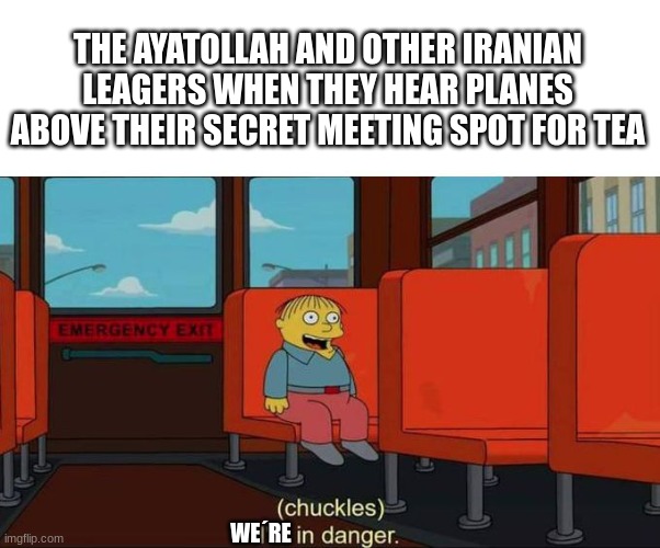ayatollah in danger | the ayatollah and other iranian leagers when they hear planes above their secret meeting spot for tea; we´re | image tagged in i'm in danger blank place above | made w/ Imgflip meme maker