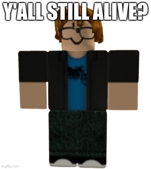 (yeah) | Y'all still alive? | image tagged in anonymous | made w/ Imgflip meme maker