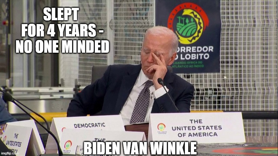 Sleepy Joe | slept 
for 4 years -
no one minded biden van winkle | image tagged in sleepy joe | made w/ Imgflip meme maker