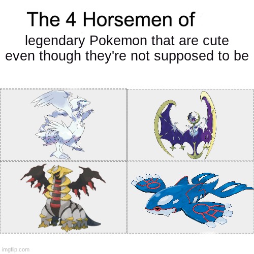 four horsemen of legendary Pokemon that are cute | legendary Pokemon that are cute even though they're not supposed to be | image tagged in four horsemen,legendary,pokemon | made w/ Imgflip meme maker