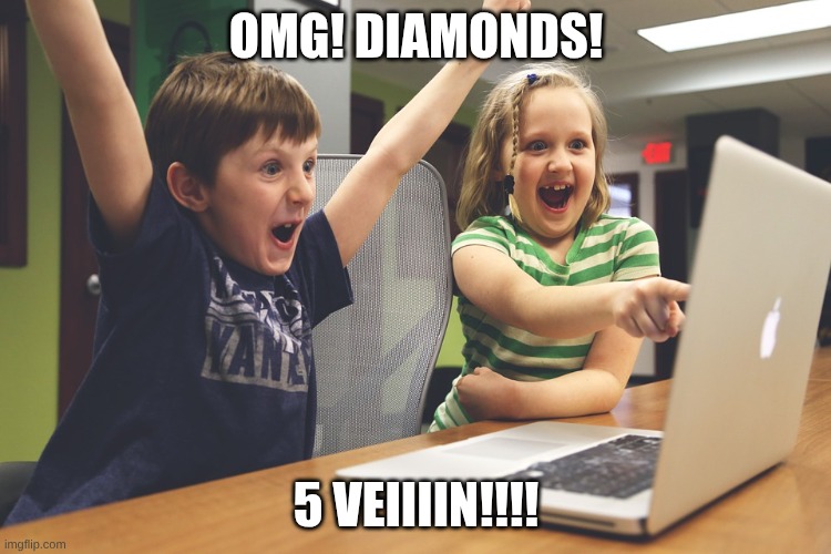 diamonds I the stone layer yey | Omg! diamonds! 5 veiiiin!!!! | image tagged in excited happy kids pointing at computer monitor | made w/ Imgflip meme maker