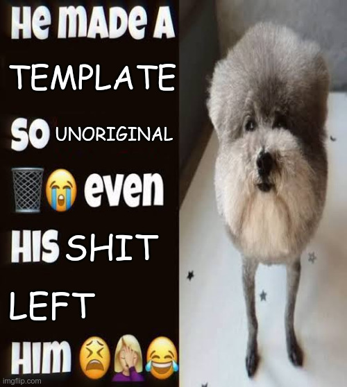 He made a statement so trash | template unoriginal shit left | image tagged in he made a statement so trash | made w/ Imgflip meme maker