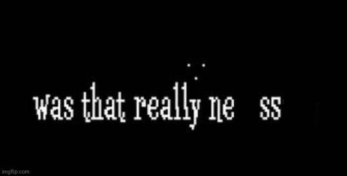 was that really ness | image tagged in was that really ness | made w/ Imgflip meme maker