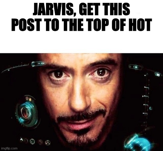 Jarvis Template | jarvis, get this post to the top of hot | image tagged in jarvis template | made w/ Imgflip meme maker