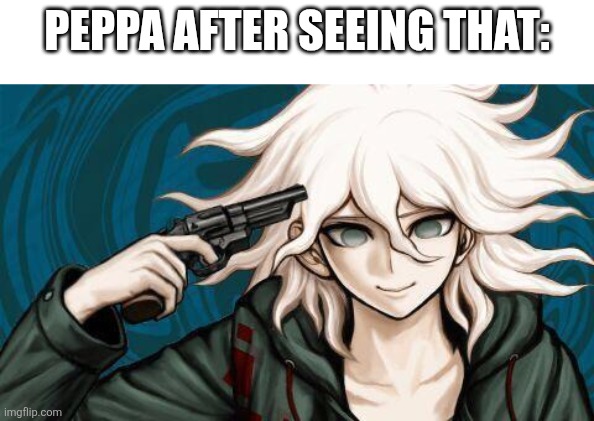 Nagito is so done | Peppa after seeing that: | image tagged in nagito is so done | made w/ Imgflip meme maker
