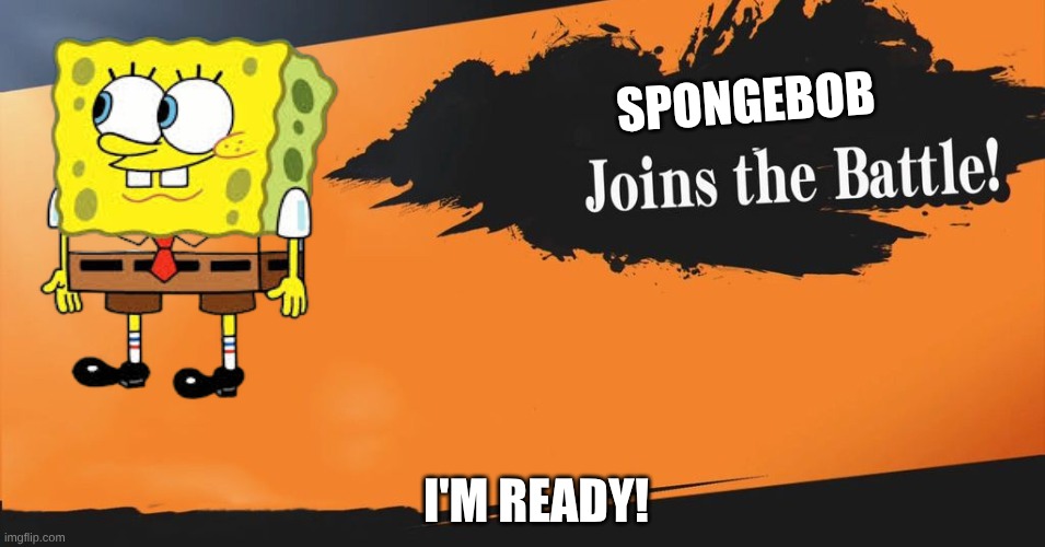 spongebob joins the battle twin | Spongebob; I'M ready! | image tagged in smash bros | made w/ Imgflip meme maker