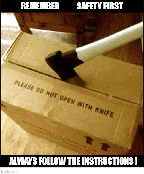 I Worry About Some People ... | Remember           safety first; always follow the instructions ! | image tagged in boxes,safety first,axe | made w/ Imgflip meme maker