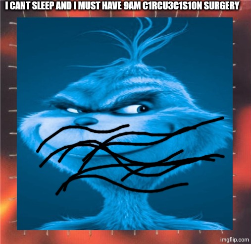 I cant sleep and i must have 9am c1rcu3c1s10n surgery | made w/ Imgflip meme maker