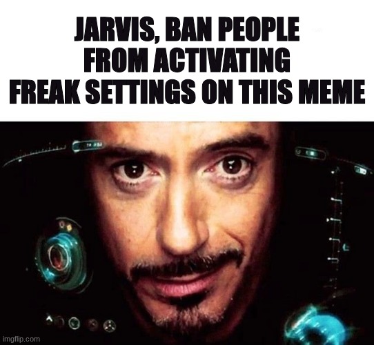 Jarvis Template | jarvis, ban people from activating freak settings on this meme | image tagged in jarvis template | made w/ Imgflip meme maker