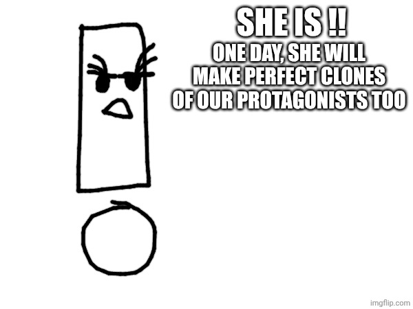 She is !! One day, she will make perfect clones of our protagonists too | made w/ Imgflip meme maker