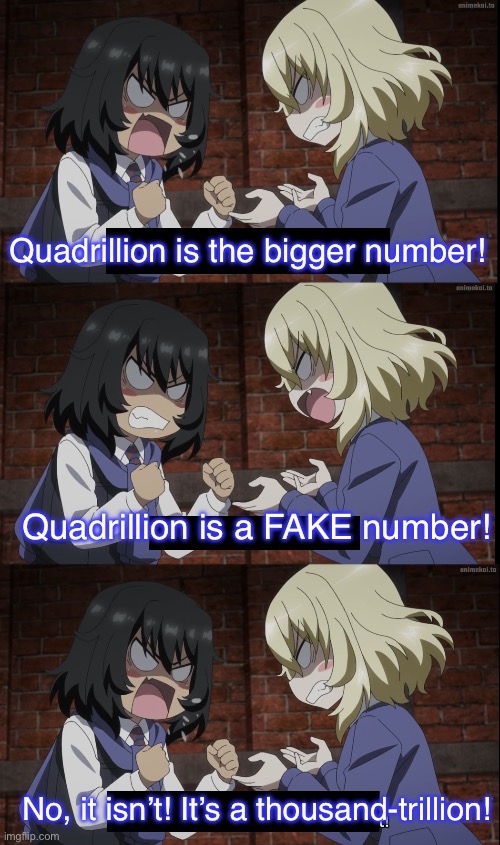 Andou and Oshida in math class | Quadrillion is the bigger number! Quadrillion is a FAKE number! No, it isn’t! It’s a thousand-trillion! | image tagged in girls und panzer,venture bros,girls und venture,parody,meme,reference | made w/ Imgflip meme maker