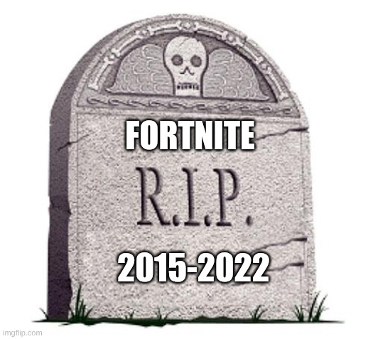 fartnite | fortnite; 2015-2022 | image tagged in rip | made w/ Imgflip meme maker