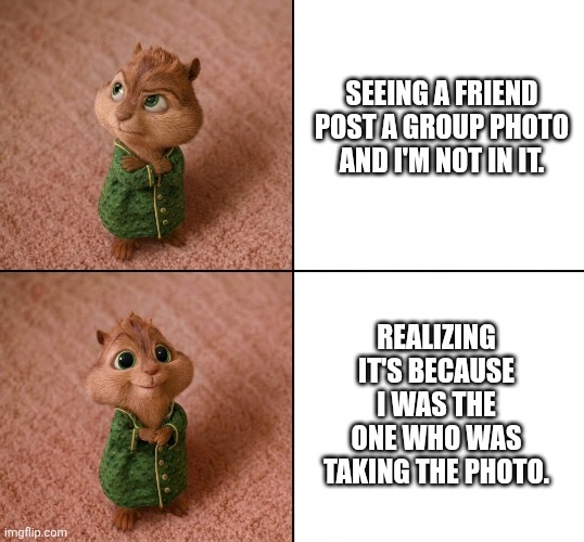 The Theodore Approval | Seeing a friend post a group photo and I'm not in it. Realizing it's because I was the one who was taking the photo. | image tagged in the theodore approval | made w/ Imgflip meme maker