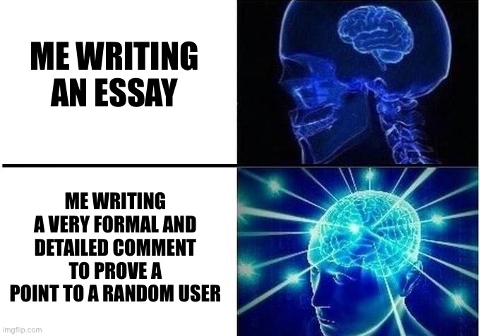 Smort | Me writing an essay; Me writing a very formal and detailed comment to prove a point to a random user | image tagged in expanding brain 2 | made w/ Imgflip meme maker