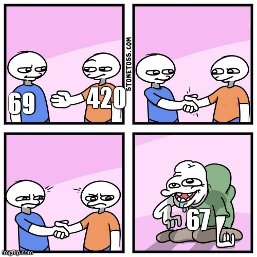 Two guys shake hands | 69 420 67 | image tagged in two guys shake hands | made w/ Imgflip meme maker
