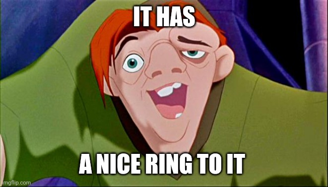 Quasimodo | It has A nice ring to it | image tagged in quasimodo | made w/ Imgflip meme maker