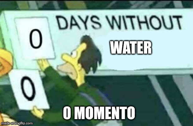 0 days without (Lenny, Simpsons) | Water; 0 momento | image tagged in 0 days without lenny simpsons | made w/ Imgflip meme maker
