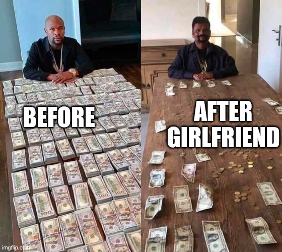average relationship | after girlfriend; before | image tagged in rich and poor | made w/ Imgflip meme maker