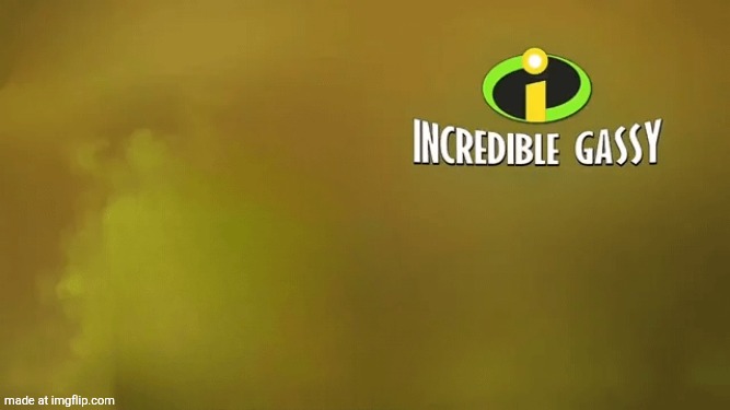 . | image tagged in incredible gassy blank | made w/ Imgflip meme maker