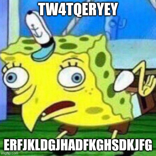 jdfkajfkjahgfvkjahdfgkjh | tw4tqeryey; erfjkldgjhadfkghsdkjfg | image tagged in triggerpaul | made w/ Imgflip meme maker
