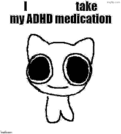 I refuse to take my ADHD medication | image tagged in i refuse to take my adhd medication | made w/ Imgflip meme maker
