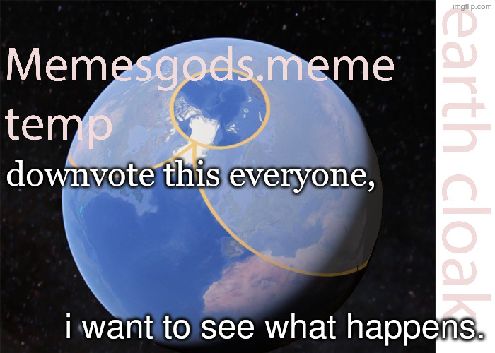 memesgods.meme temp | downvote this everyone, i want to see what happens. | image tagged in memesgods meme temp | made w/ Imgflip meme maker