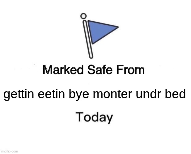 Marked Safe From | gettin eetin bye monter undr bed | image tagged in memes,marked safe from | made w/ Imgflip meme maker