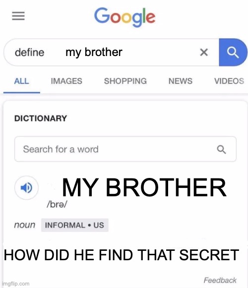 Search | my brother; my brother; HOW DID HE FIND ThAT SECREt | image tagged in google definition | made w/ Imgflip meme maker