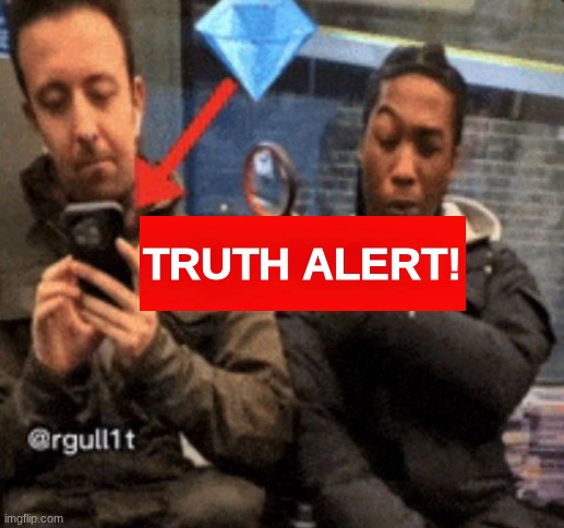 me looking at peak | truth alert! | image tagged in me looking at peak | made w/ Imgflip meme maker