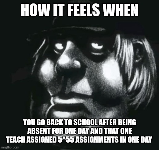 Chris Griffin Black and White | How it feels when; You go back to school after being absent for one day and that one teach assigned 5^55 assignments in one day | image tagged in chris griffin black and white | made w/ Imgflip meme maker