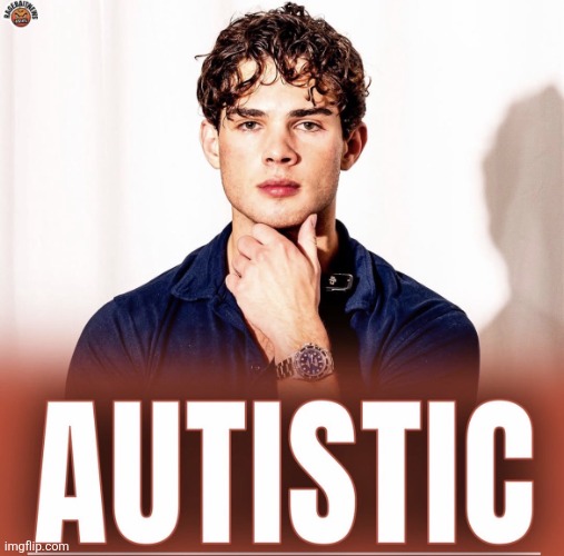 AUTISTIC | image tagged in 1d77380b-0fc0-4aad-b323-2ec389d95f18 jpg | made w/ Imgflip meme maker
