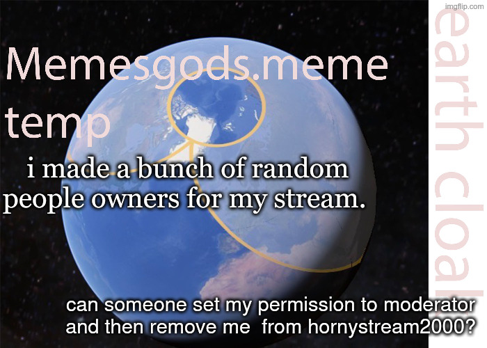 memesgods.meme temp | i made a bunch of random people owners for my stream. can someone set my permission to moderator and then remove me  from hornystream2000? | image tagged in memesgods meme temp | made w/ Imgflip meme maker