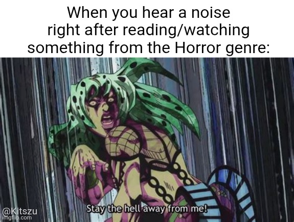 OIP - 2026-04-23T023602.248.jpeg | When you hear a noise right after reading/watching something from the Horror genre:; @Kitszu | image tagged in jojo's bizarre adventure,anime,jjba,jojo | made w/ Imgflip meme maker