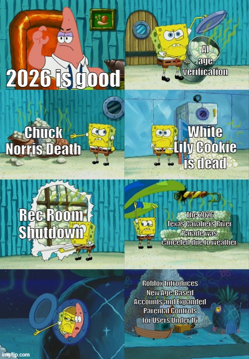 2026 felt like End Of Evangellion | AI age verification; 2026 is good; Chuck Norris Death; White Lily Cookie is dead; Rec Room Shutdown; The 2026 Texas Cavaliers River Parade was canceled due to weather. Roblox Introduces New Age-Based Accounts and Expanded Parental Controls for Users Under 16 | image tagged in spongebob diapers meme | made w/ Imgflip meme maker