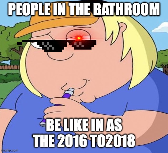 Chris Vaping | People in the bathroom; Be like in as the 2016 to2018 | image tagged in chris vaping | made w/ Imgflip meme maker