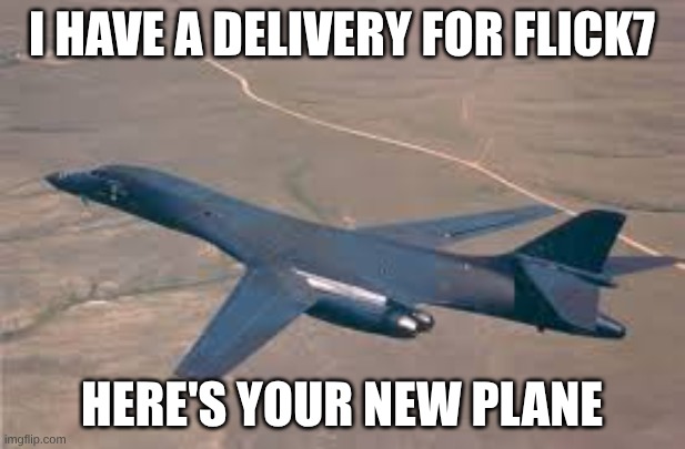 download.jpeg | I have a delivery for flick7; here's your new plane | image tagged in download jpeg | made w/ Imgflip meme maker