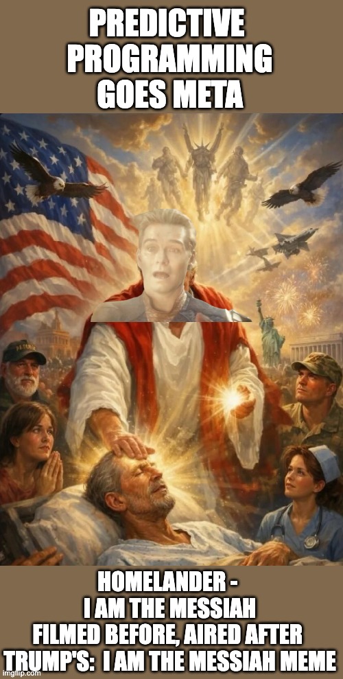 Trump as Jesus | Predictive 
programming
goes meta; Homelander - 
I am the Messiah
filmed before, aired after 
trump's:  I am the messiah meme | image tagged in trump as jesus | made w/ Imgflip meme maker