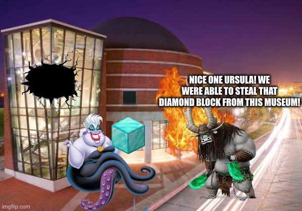 Nice one Ursula! We were able to steal that Diamond Block from this museum! | made w/ Imgflip meme maker