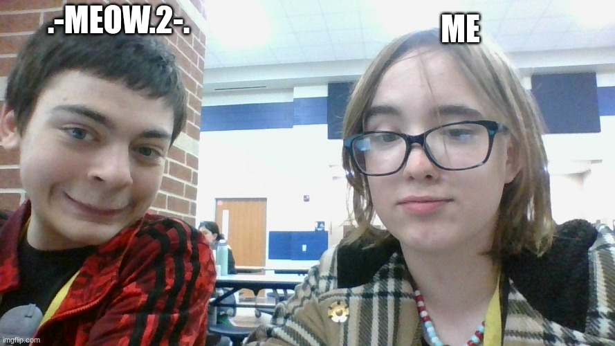 IMG_20260422_114726.jpg | Me; .-meow.2-. | image tagged in img_20260422_114726 jpg | made w/ Imgflip meme maker