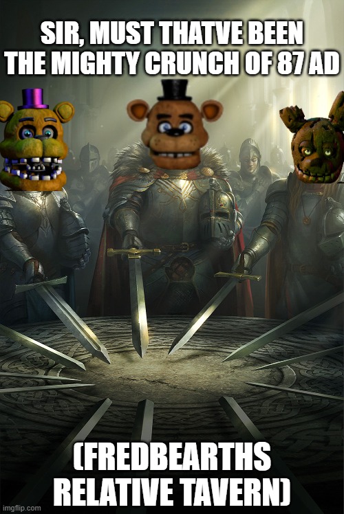 "WAS THAT THE BIT-" | sir, must thatve been the mighty crunch of 87 ad; (fredbearths relative tavern) | image tagged in swords united,memes,funny,fnaf,golden freddy | made w/ Imgflip meme maker