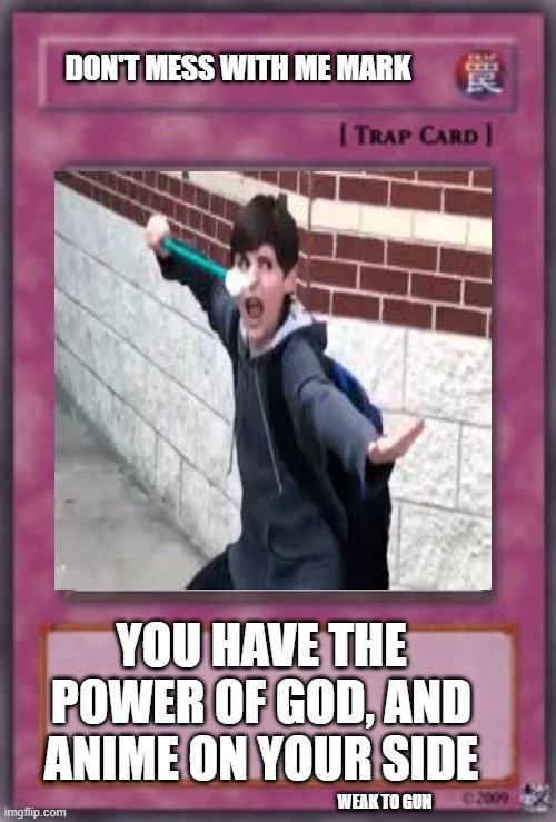 classic | don't mess with me mark; you have the power of God, and anime on your side; weak to gun | image tagged in markiplier | made w/ Imgflip meme maker