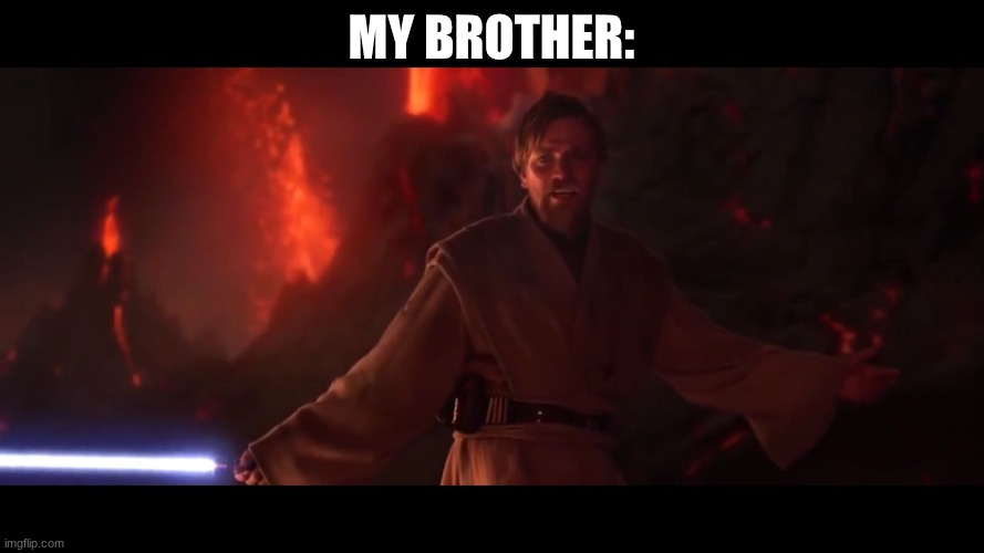 I have the high ground | my brother: | image tagged in i have the high ground | made w/ Imgflip meme maker