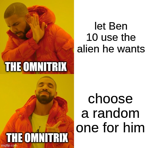If you know you know | let Ben 10 use the alien he wants; The Omnitrix; choose a random one for him; The Omnitrix | image tagged in memes,drake hotline bling,funny,ben 10 | made w/ Imgflip meme maker