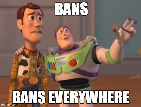 X, X Everywhere Meme | BANS BANS EVERYWHERE | image tagged in memes,x x everywhere | made w/ Imgflip meme maker