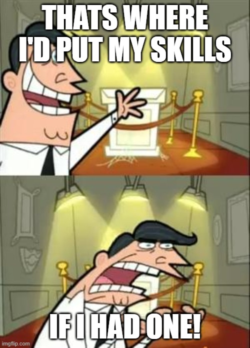 This Is Where I'd Put My Trophy If I Had One Meme | thats where i'd put my skills; if i had one! | image tagged in memes,this is where i'd put my trophy if i had one | made w/ Imgflip meme maker