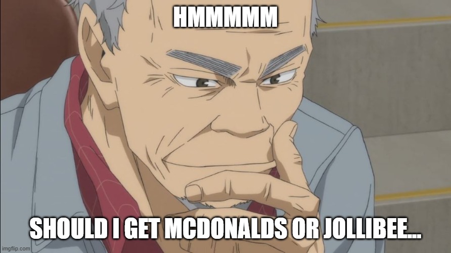 Coach Ukai Thinking | HMMMMM; SHOULD I GET MCDONALDS OR JOLLIBEE... | image tagged in coach ukai thinking | made w/ Imgflip meme maker