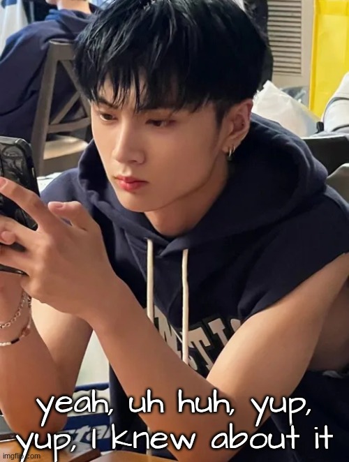yeah, uh huh, yup, yup, I knew about it | made w/ Imgflip meme maker