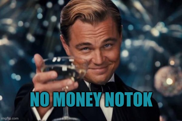 No Money Notok | No money notok | image tagged in memes,leonardo dicaprio cheers | made w/ Imgflip meme maker